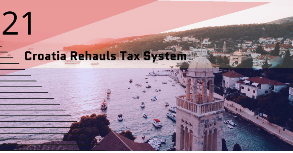 Croatia Rehauls Tax System in 2021; Reduces Tax Rates & Increases Thresholds